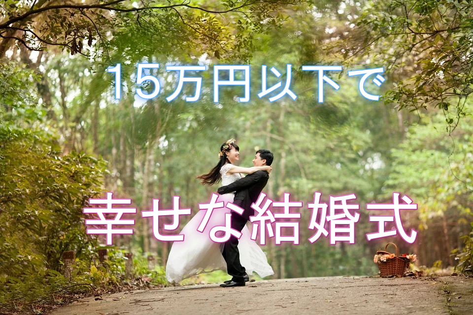 １５万円以下で結婚式ができる！格安でも大満足なプランを案内